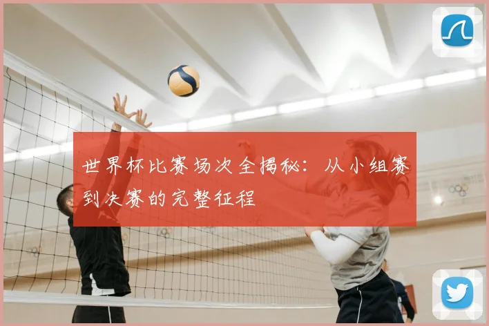 世界杯比赛场次全揭秘：从小组赛到决赛的完整征程