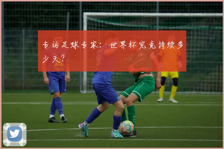 专访足球专家：世界杯究竟持续多少天？