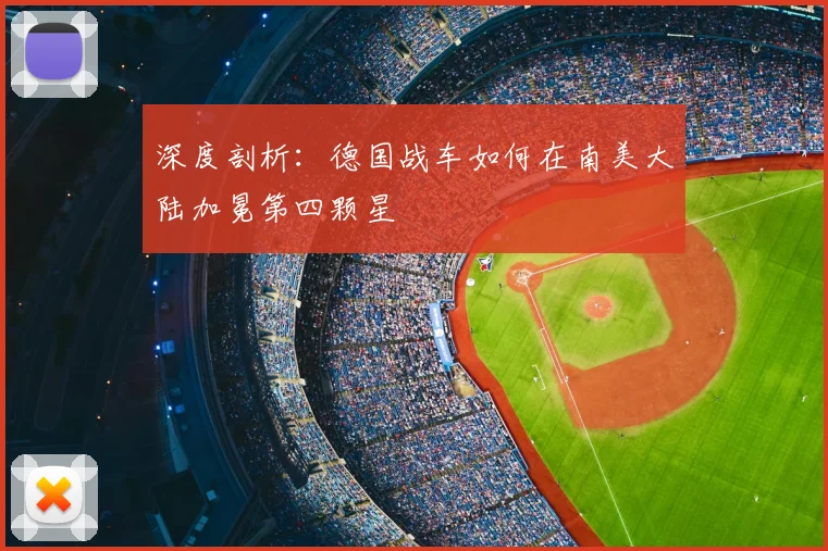 深度剖析：德国战车如何在南美大陆加冕第四颗星