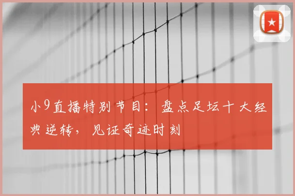 小9直播特别节目:盘点足坛十大经典逆转,见证奇迹时刻