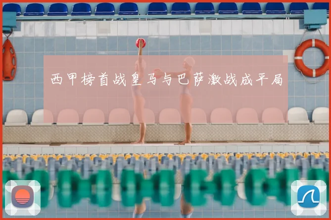 西甲榜首战皇马与巴萨激战成平局