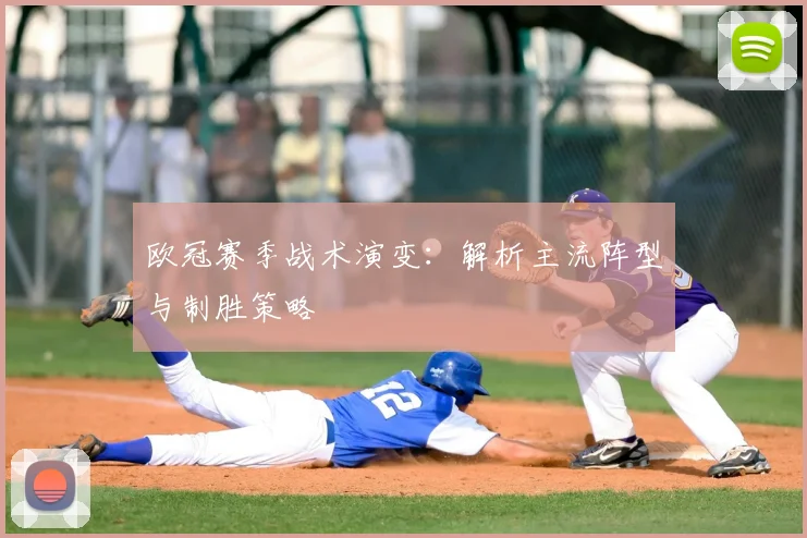 欧冠赛季战术演变：解析主流阵型与制胜策略