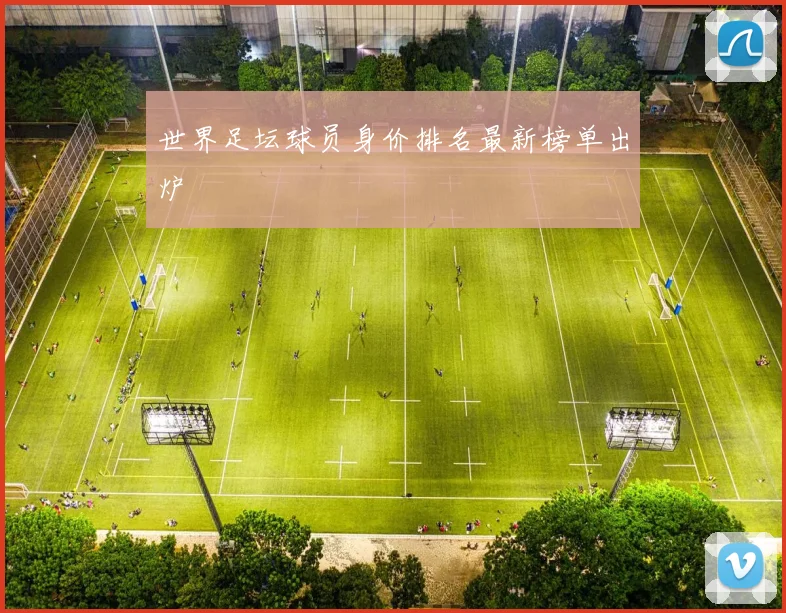 世界足坛球员身价排名最新榜单出炉