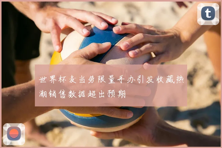 世界杯麦当劳限量手办引发收藏热潮销售数据超出预期