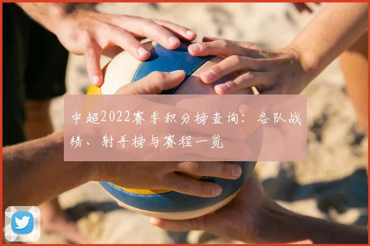 中超2022赛季积分榜查询：各队战绩、射手榜与赛程一览