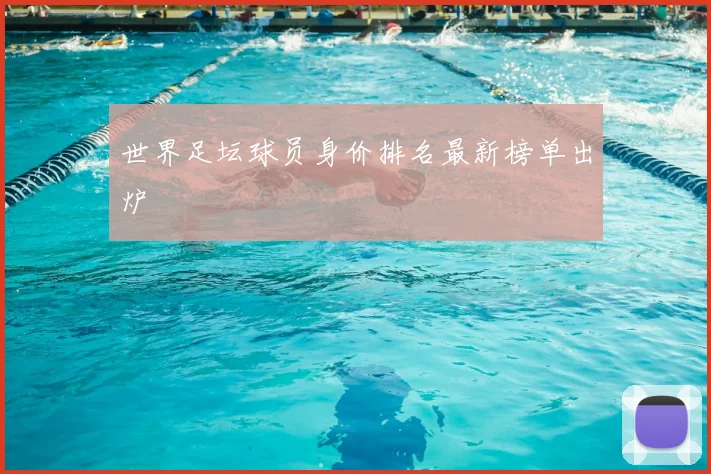 世界足坛球员身价排名最新榜单出炉
