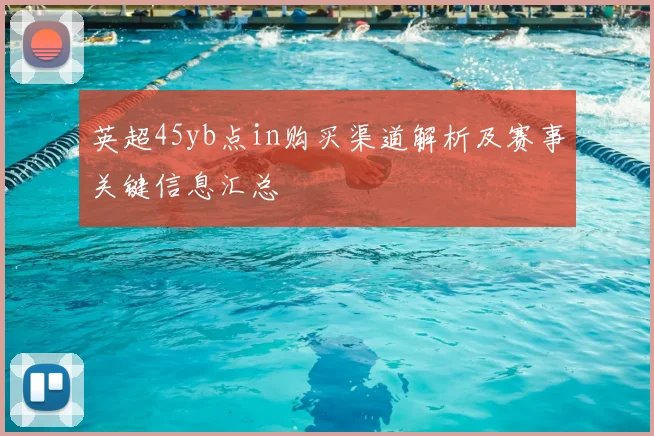 英超45yb点in购买渠道解析及赛事关键信息汇总