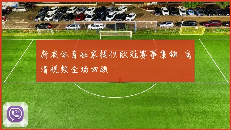 新浪体育独家提供欧冠赛事集锦_高清视频全场回顾